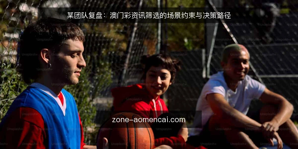 某团队复盘:澳门彩资讯筛选的场景约束与决策路径 — 场景切入:值班表上的澳门彩资讯缺口 配图