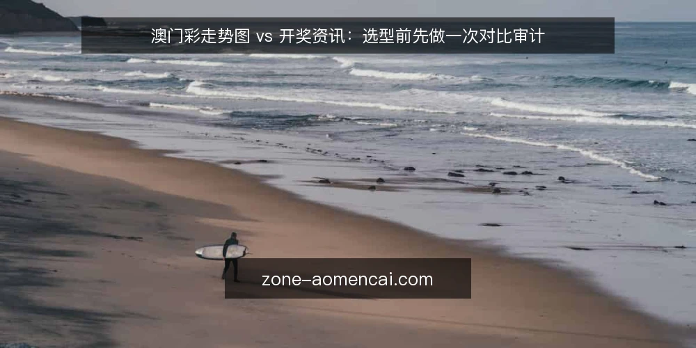澳门彩走势图 vs 开奖资讯:选型前先做一次对比审计 — 为什么现在要做一次对比审计 配图