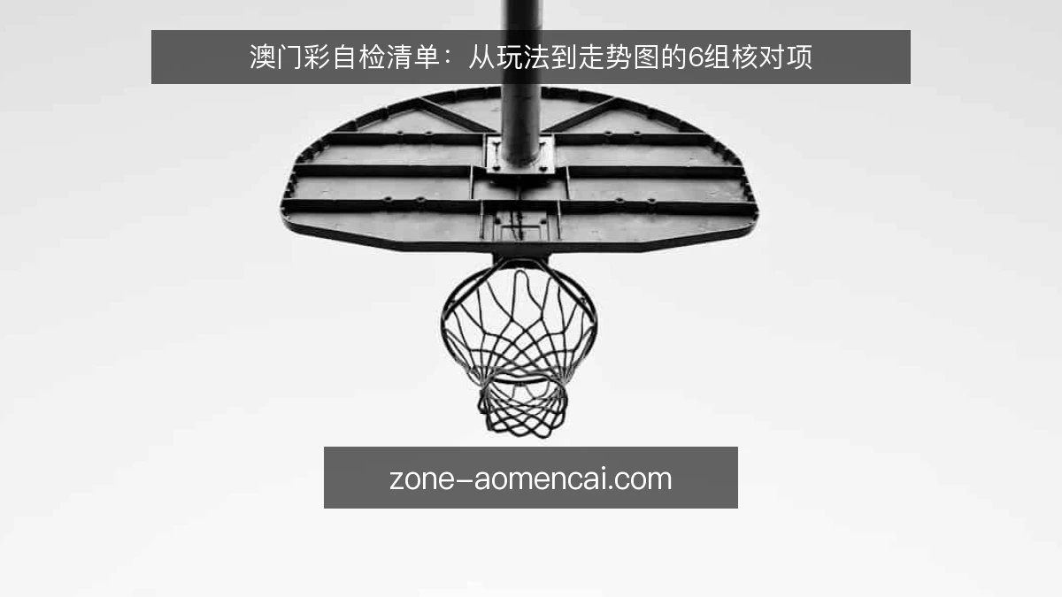澳门彩自检清单:从玩法到走势图的6组核对项